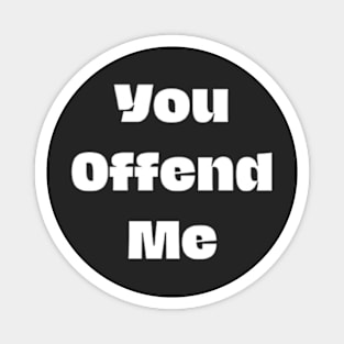 You offend me Magnet